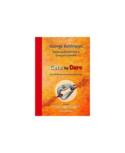 Care to Dare. De praktijk van secure base leiderschap, Kohlrieser, George, Hardcover