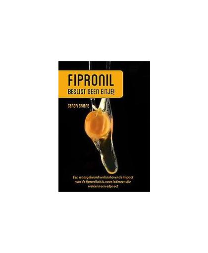 Fipronil, beslist geen eitje!. een waargebeurd verhaal over de impact van de fipronilcrisis, voor iedereen die weleens een eitje eet, Gerda Briene, Paperback