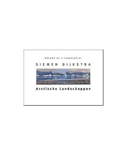Arctische Landschappen. dreams of a landscapist, Siemen Dijkstra, Hardcover