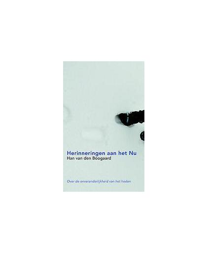Herinneringen aan het nu. over non-dualiteit en de onveranderlijkheid van het heden, Han van den Boogaard, Paperback