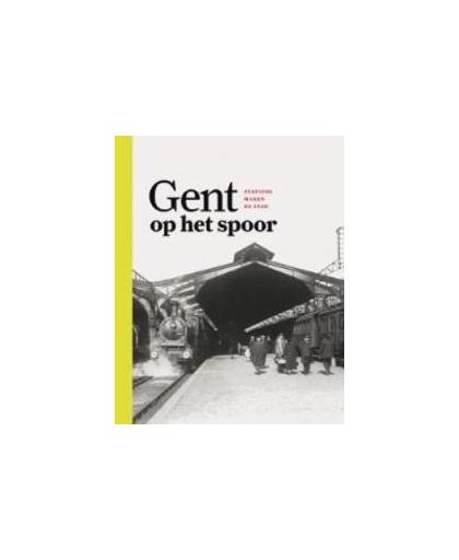 Gent op het spoor. stations maken de stad, Welter, Herman, Hardcover
