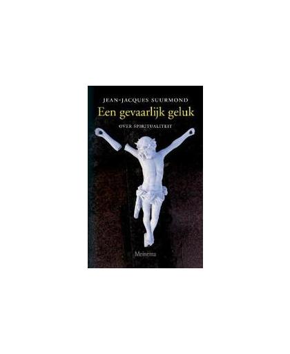 Een gevaarlijk geluk. over spiritualiteit, Suurmond, Jean-Jacques, Paperback