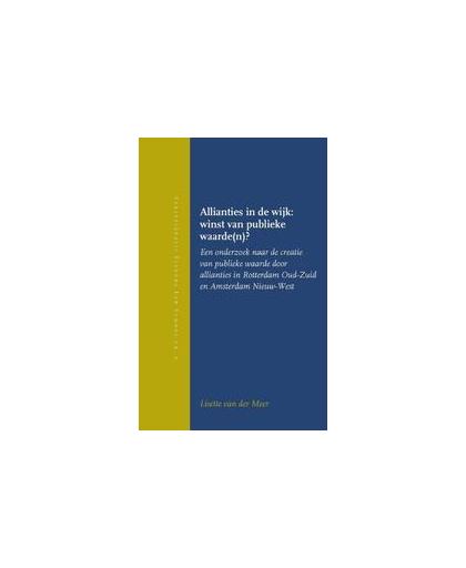 Allianties in de wijk: winst van publieke waarde(n)?. een onderzoek naar de creatie van publieke waarde door allianties in Rotterdam Oud-Zuid en Amsterdam Nieuw-West, Paperback