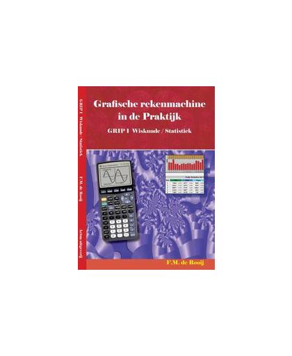 GRIP 1: Wiskunde / statistiek. grafische rekenmachine in de praktijk, Rooy, F.M. de, Paperback