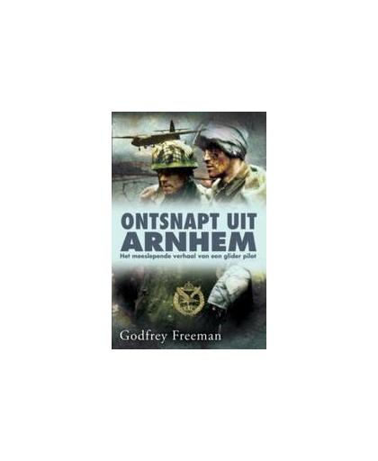 Ontsnapt uit Arnhem. het meeslepende verhaal van een RAF-piloot, Godfrey Freeman, Paperback