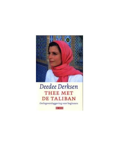 Thee met de taliban. oorlogsverslaggeving voor beginners, Derksen, Deedee, Paperback