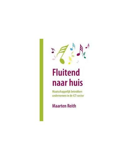 Fluitend naar huis. maatschappelijk betrokken ondernemen in de ICT-sector, Reith, Maarten, Hardcover
