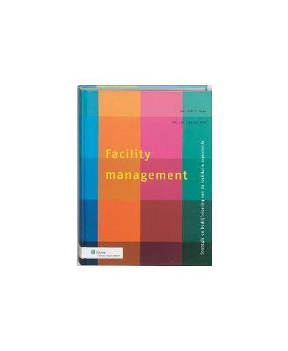 Facility Management. strategie en bedrijfsvoering van de facilitaire organisatie, Paperback