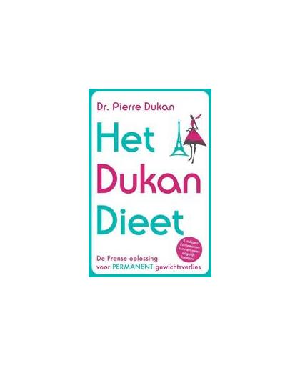 Het Dukan Dieet. de Franse oplossing voor permanent gewichtsverlies, Pierre Dukan, Paperback