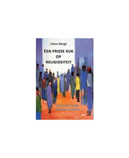 Een frisse kijk op Religiositeit. op zoek naar de basis en de kern van geloven, Johan Bergé, Paperback