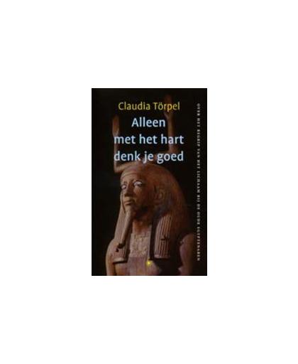 Alleen met het hart denk je goed. over het begrip van het lichaam bij de oude Egyptenaren, Törpel, Claudia, Paperback