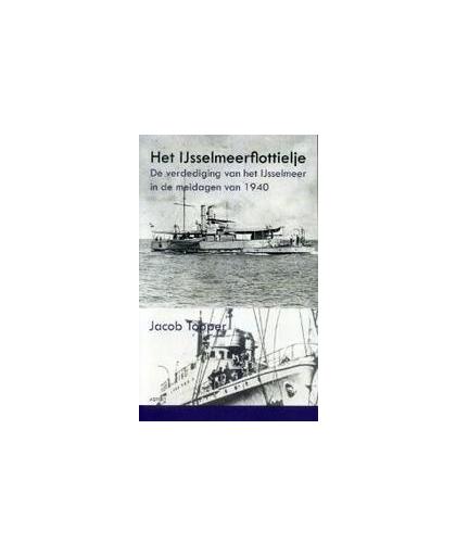 Het IJsselmeerflottielje. de verdediging van het IJsselmeer in de meidagen van 1940, Topper, Jacob, Paperback