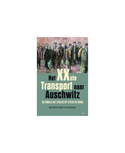 Het xxste transport naar Auschwitz. de ongelijke strijd op leven en dood, Van den Wijngaert, Mark, Paperback