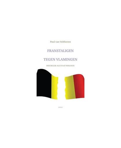 Franstaligen tegen Vlamingen. hoe België als natie mislukte, Van Velthoven, Paul, Paperback