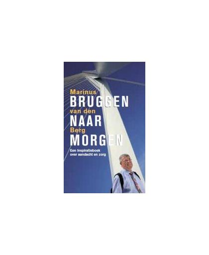 Bruggen naar morgen. een inspiratieboek over aandacht en zorg, Van den Berg, Marinus, Paperback