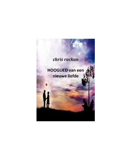 Hooglied van een nieuwe liefde. Rockan, Chris, Paperback