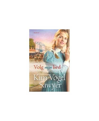 Volg mijn lied. roman, Sawyer, Kim Vogel, Paperback