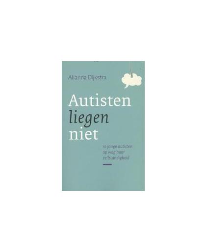 Autisten liegen niet. 10 jonge autisten op weg naar zelfstandigheid, Dijkstra, Alianna, Paperback