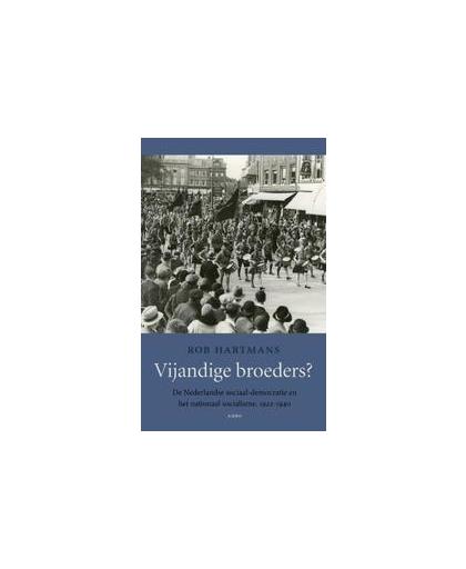Vijandige broeders?. de Nederlandse sociaal-democratie en het nationaal-socialisme, 1922-1940, Rob Hartmans, Paperback