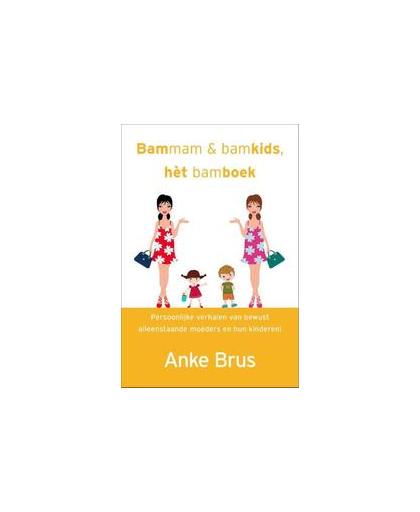 Bammam & bamkids, het bamboek. persoonlijke verhalen van bewust alleenstaande moeders en hun kinderen!, Brus, Anke, Paperback