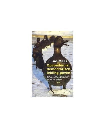 Opvoeden is democratisch leiding geven. een boek voor opvoeders die zelf over opvoeding na willen denken, Maas, Ad, Paperback