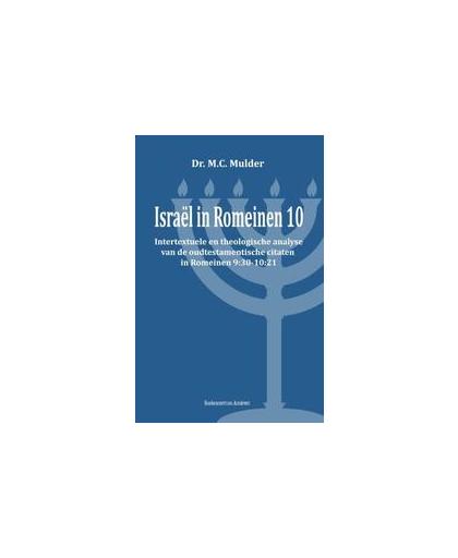 Israel in Romeinen 10. intertextuele en theologische analyse van de oudtestamentiscge citaten in Romeinen 9:30 - 10:21, Mulder, M.C., Paperback