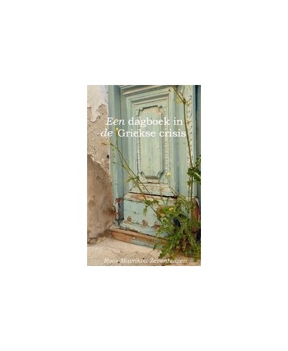 Een dagboek in de Griekse crisis. Roos Mavrikou-Zevenhuizen, Paperback