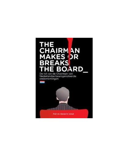 The chairman makes or breaks the board. de rol van de chairman van Nederlandse beursgenoteerde ondernemingen, Steven R. Schuit, Paperback