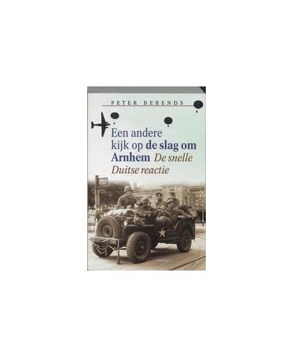 Een andere kijk op de slag om Arnhem. de snelle Duitse reactie, P. Berends, Paperback