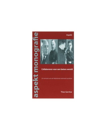 Collaboreren voor een betere wereld. de memoires van vier Nederlandse nationaal-socialisten, T. Gerritse, Paperback