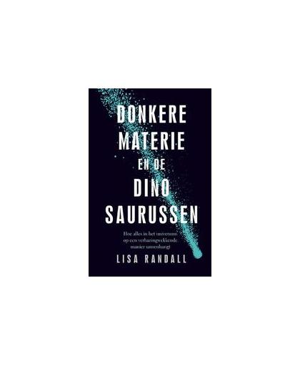 Donkere materie en de dinosaurussen. hoe alles in het universum op een verbazingwekkende manier samenhangt, Randall, Lisa, Paperback