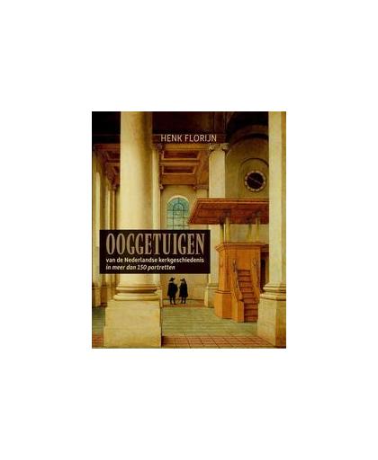 Ooggetuigen van de Nederlandse kerkgeschiedenis. een mozaïek van ervaringsverhalen uit de Nederlandse kerkgeschiedenis van 1516 tot 2016, Henk Florijn, Paperback