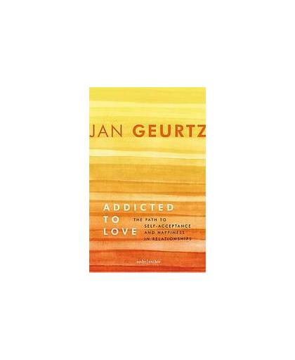 Addicted to love. the path to self-acceptance and happiness in relationships, Jan Geurtz, Paperback