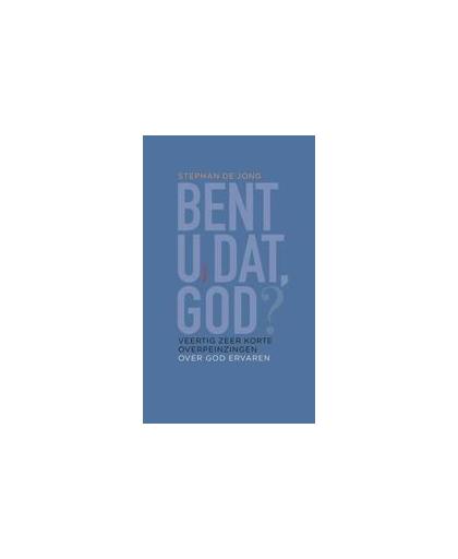 Bent U dat, God?. veertig zeer korte overpeinzingen over God ervaren, Stephan de Jong, Paperback