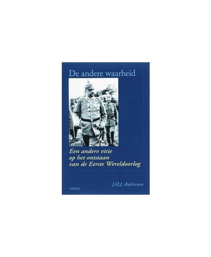 De andere waarheid. over het ontstaan van de Eerste Wereldoorlog 1914-1918, J.H.J. Andriessen, Paperback