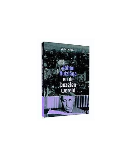 Johan Huizinga en de bezeten wereld. de rol van publieke intellectueel tussen twee wereldoorlogen, Du Pree, Carla, Paperback