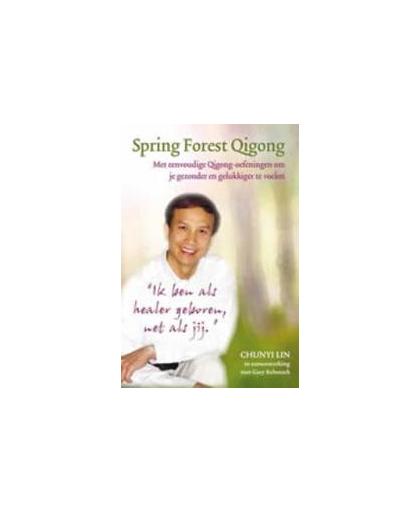 Spring Forest Qigong. met eenvoudige Qigong-oefeningen om je gezonder en gelukkiger te voelen, Lin, Chunyi, Paperback