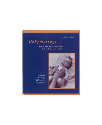 Babymassage. wat je zelf kunt doen voor het welzijn van je kind : helende massage bij baby's en peuters, Woodfield, Julia, Hardcover