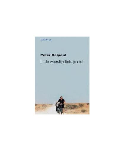 In de woestijn fiets je niet. reisverhalen, Peter Delpeut, Paperback