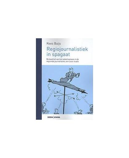 Regiojournalistiek in spagaat. de kwaliteit van het redactieproces in de regionale journalistiek; een case-studie, Kees Buijs, Paperback