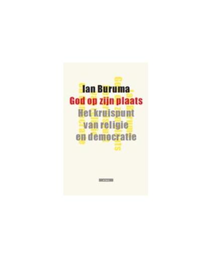 God op zijn plaats. het kruispunt van religie en democratie, Ian Buruma, Paperback