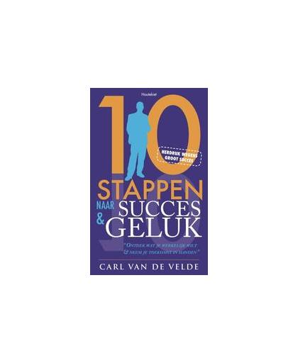 10 stappen naar Succes en Geluk. ontdek wat je werkelijk wilt en neem zelf je toekomst in handen, Van de Velde, Carl Van de, Paperback