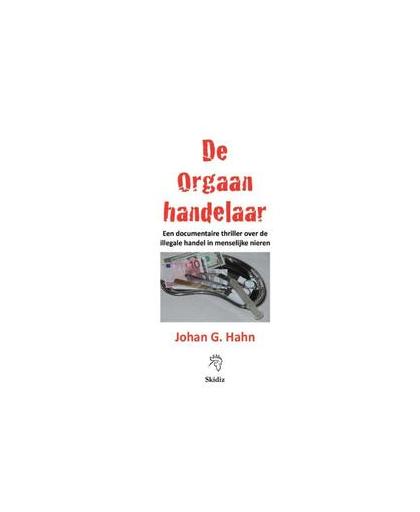 De Orgaanhandelaar. een documentaire thriller over de handel in menselijke organen, Johan G. Hahn, Paperback