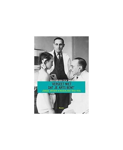 Vergeet niet dat je arts bent. joodse artsen in Nederland 1940-1945, Van den Ende, Hannah, Paperback