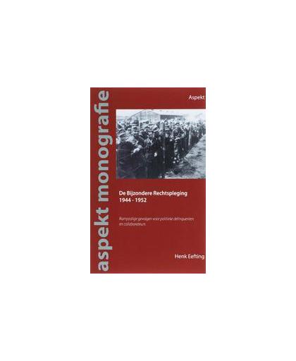 De Bijzondere Rechtspleging 1944-1952. Rampzalige gevolgen voor politieke delinquenten en collaborateurs, Henk Eefting, Paperback
