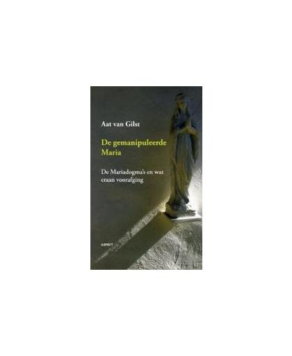 De gemanipuleerde Maria. de Mariadogmas en wat eraan voorafging, Van Gilst, Aat, Paperback