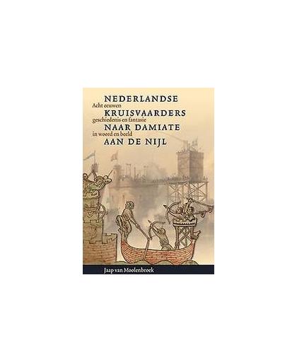 Nederlandse kruisvaarders naar Damiate aan de Nijl. acht eeuwen geschiedenis en fantasie in woord en beeld, Van Moolenbroek, Jaap, Hardcover