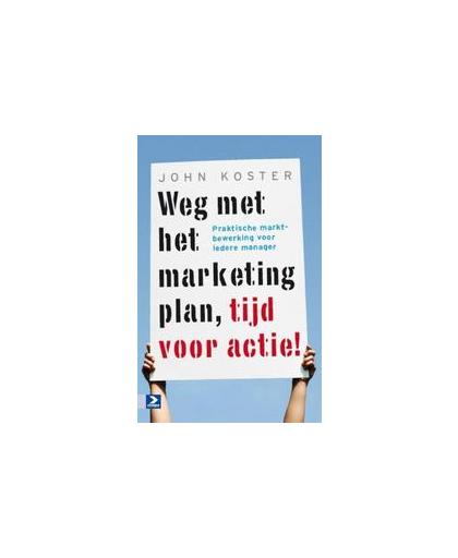 Weg met het marketingplan, tijd voor actie!. praktische marktbewerking voor iedere manager, Koster, J.M.D., Paperback