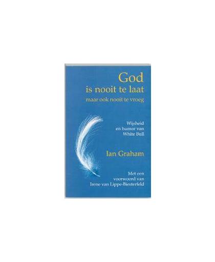 God is nooit te laat! (maar ook nooit te vroeg). wijsheid en humor van White Bull, Ian Graham, Paperback