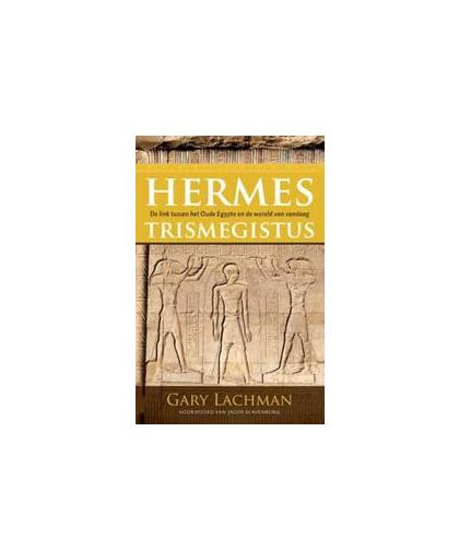 Hermes trismegistus. de link tussen het oude Egypte en de wereld van vandaag, Lachman, Gary, Paperback